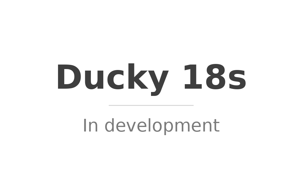 Ducky 18s - in development